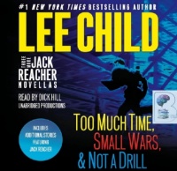 Three More Jack Reacher Novellas - Too Much Time, Small Wars and Not A Drill written by Lee Child performed by Dick Hill on Audio CD (Unabridged)